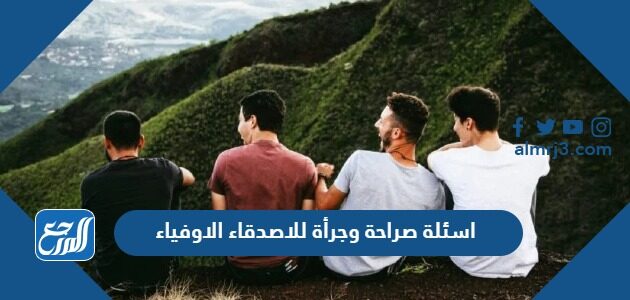 اسئلة صراحة وجرأة للاصدقاء الاوفياء 2026 قوية جدا