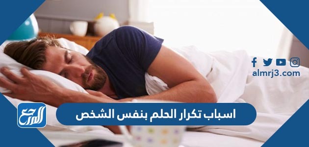 اسباب تكرار الحلم بنفس الشخص