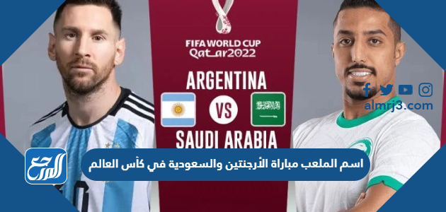 اسم الملعب مباراة الأرجنتين والسعودية في كأس العالم