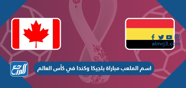 اسم الملعب مباراة بلجيكا وكندا في كأس العالم