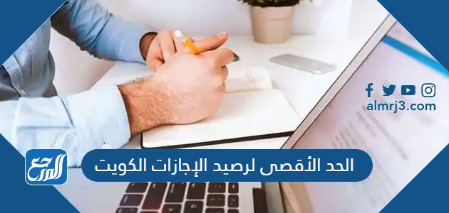 الحد الأقصى لرصيد الإجازات الكويت