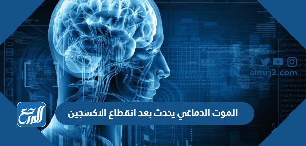 الموت الدماغي يحدث بعد انقطاع الاكسجين