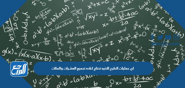 اي عمليات الطرح الاتيه تحتاج اعاده تجميع العشرات والمئات