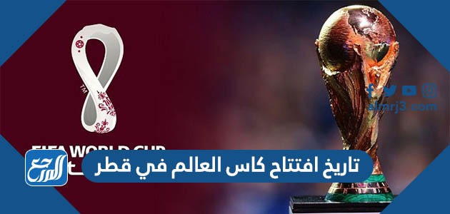 تاريخ افتتاح كاس العالم في قطر