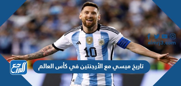 تاريخ ميسي مع الأرجنتين في كأس العالم