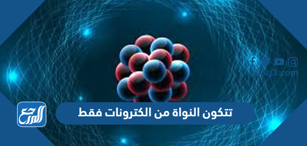 تتكون النواة من الكترونات فقط