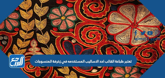 تعتبر طباعة القالب احد الاساليب المستخدمه في زخرفة المنسوجات