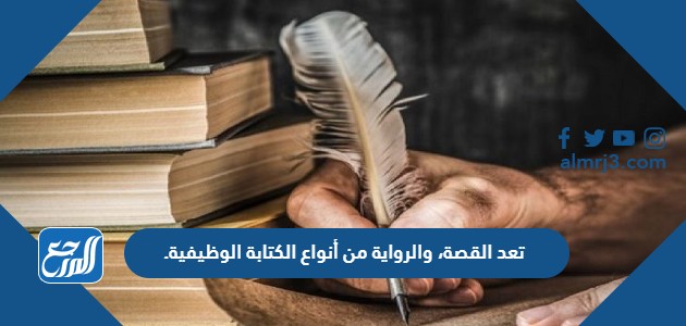 تعد القصة، والرواية من أنواع الكتابة الوظيفية.