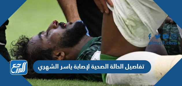 تفاصيل الحالة الصحية لإصابة ياسر الشهري