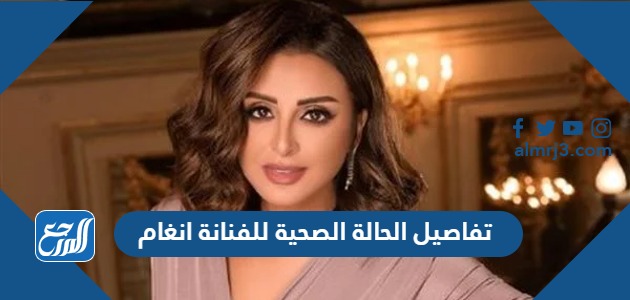 تفاصيل الحالة الصحية للفنانة انغام