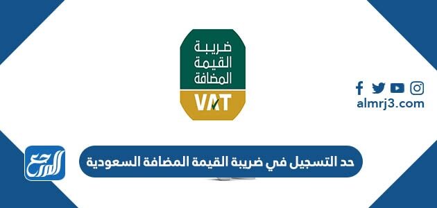 كم حد التسجيل في ضريبة القيمة المضافة السعودية