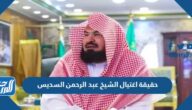 حقيقة اغتيال الشيخ عبد الرحمن السديس باطلاق نار على موكبه