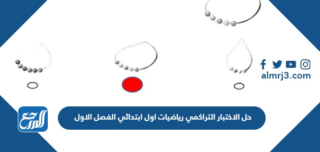 حل الاختبار التراكمي رياضيات اول ابتدائي الفصل الاول