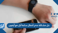 حل مشكلة عدم اتصال ساعة آبل مع آيفون بالخطوات