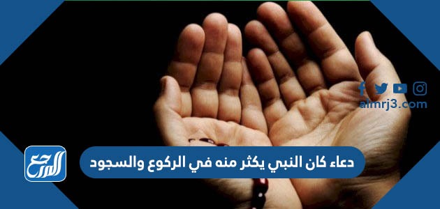 دعاء كان النبي يكثر منه في الركوع والسجود