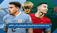 رابط مشاهدة مباراة البرتغال وأوروغواي كاس العالم بث مباشر