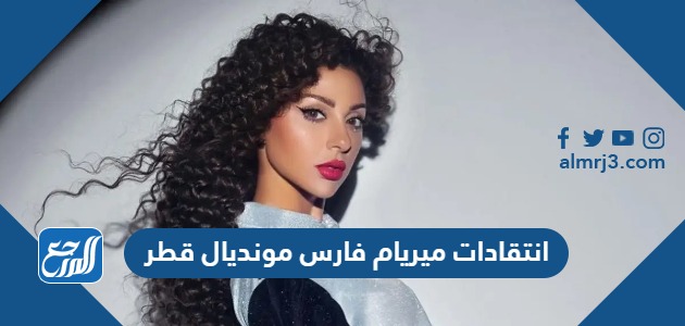 سبب انتقادات ميريام فارس مونديال قطر