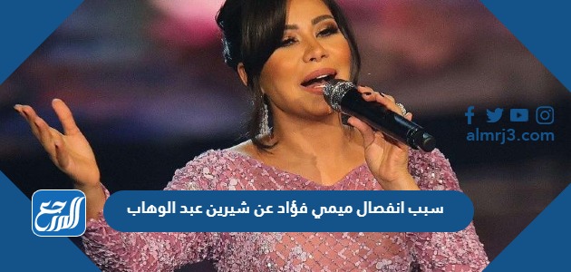 سبب انفصال ميمي فؤاد عن شيرين عبد الوهاب