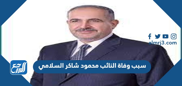 سبب وفاة النائب محمود شاكر السلامي