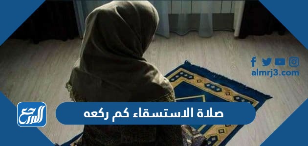 صلاة الاستسقاء كم ركعه