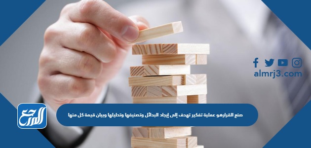 صنع القرارهو عملية تفكير تهدف إلى إيجاد البدائل وتصنيفها وتحليلها وبيان قيمة كل منها