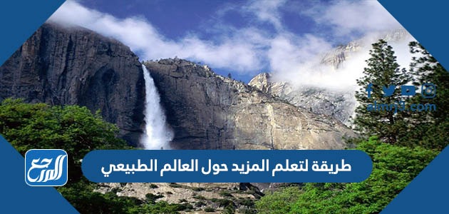 طريقة لتعلم المزيد حول العالم الطبيعي