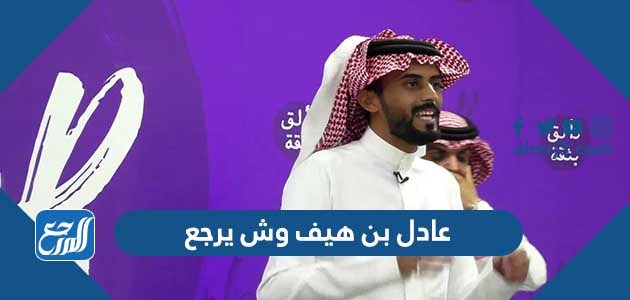 عادل بن هيف وش يرجع