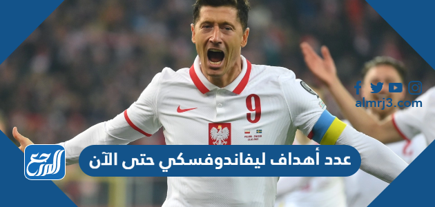 عدد أهداف ليفاندوفسكي حتى الآن