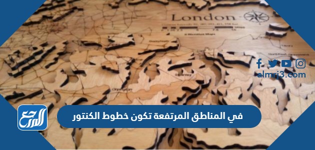 في المناطق المرتفعة تكون خطوط الكنتور