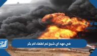 في عهد اي شيخ تم اطفاء اخر بئر
