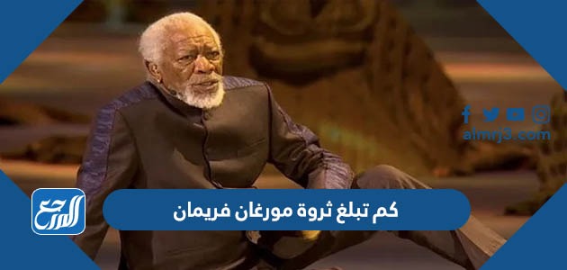 كم تبلغ ثروة مورغان فريمان