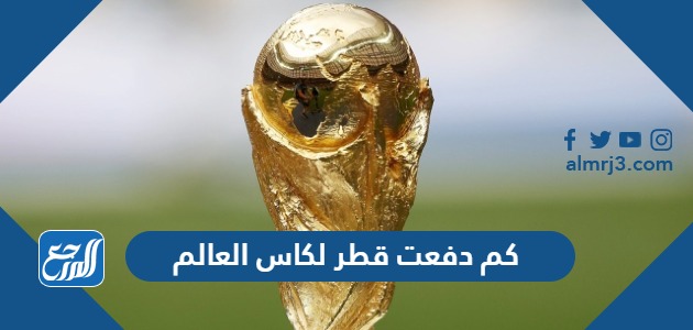 كم دفعت قطر لكاس العالم