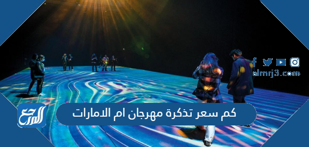 كم سعر تذكرة مهرجان ام الامارات