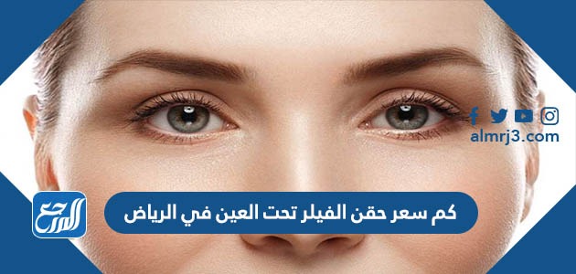 كم سعر حقن الفيلر تحت العين بالرياض