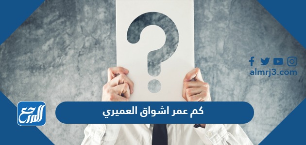 كم عمر اشواق العميري