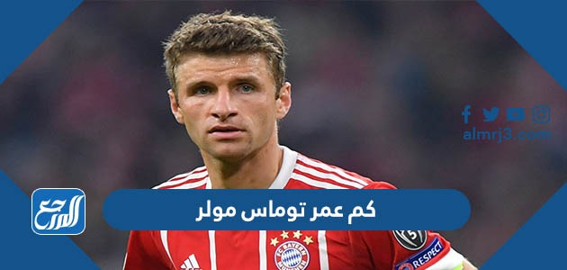 كم عمر توماس مولر