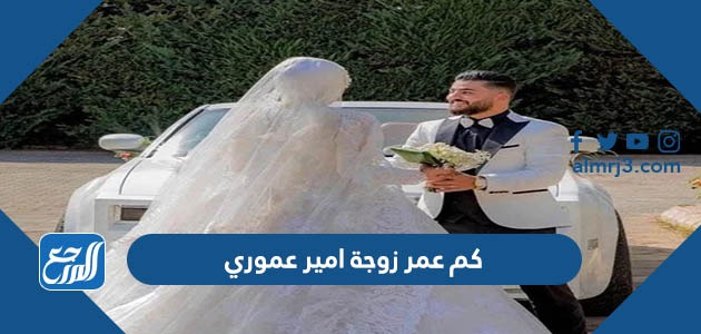 كم عمر زوجة امير عموري