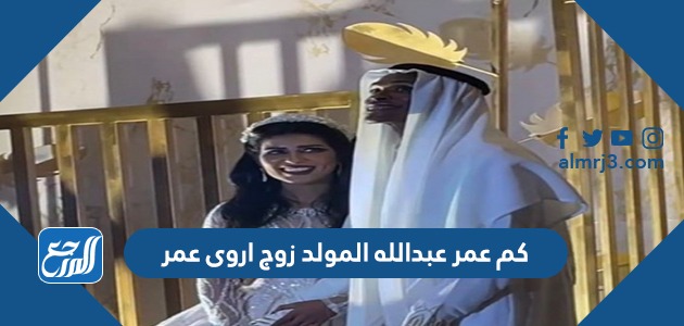 كم عمر عبدالله المولد زوج اروى عمر