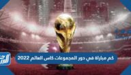 كم مباراة في دور المجموعات كاس العالم 2022