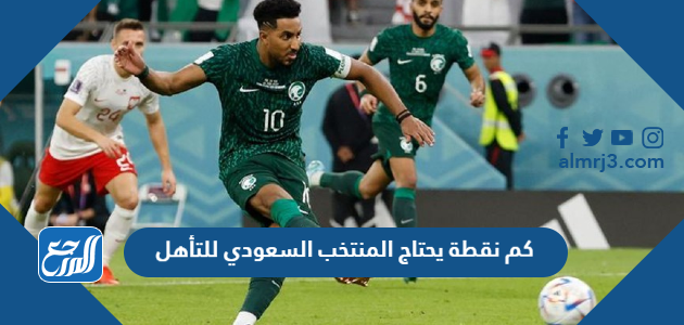 كم نقطة يحتاج المنتخب السعودي للتأهل