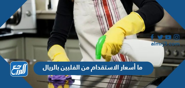 ما أسعار الاستقدام من الفلبين بالريال