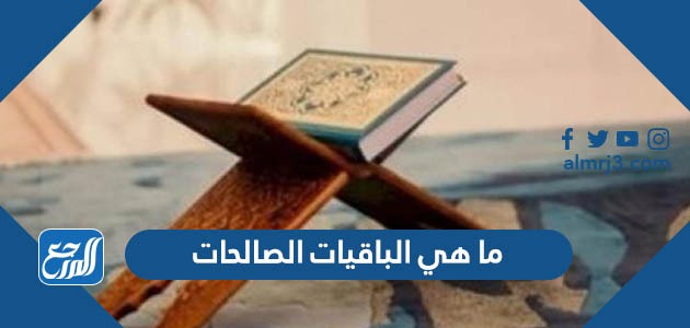 ما هي الباقيات الصالحات 