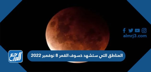 ما هي المناطق التي ستشهد خسوف القمر 8 نوفمبر 2022