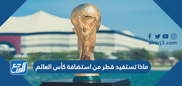 ماذا تستفيد قطر من استضافة كأس العالم