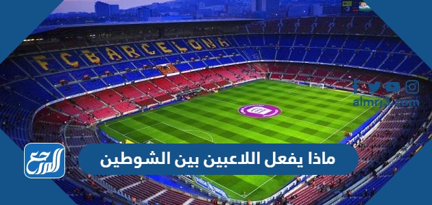 ماذا يفعل اللاعبين بين الشوطين