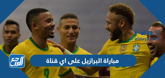 مباراة البرازيل على اي قناة