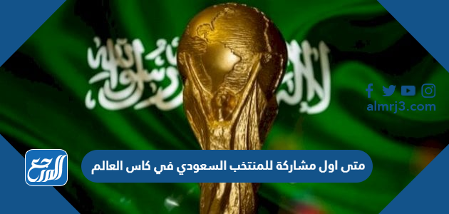 متى اول مشاركة للمنتخب السعودي في كاس العالم