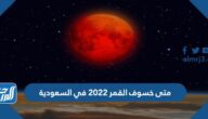 متى خسوف القمر 2022 في السعودية