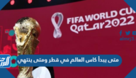 متى يبدأ كاس العالم في قطر ومتى ينتهي