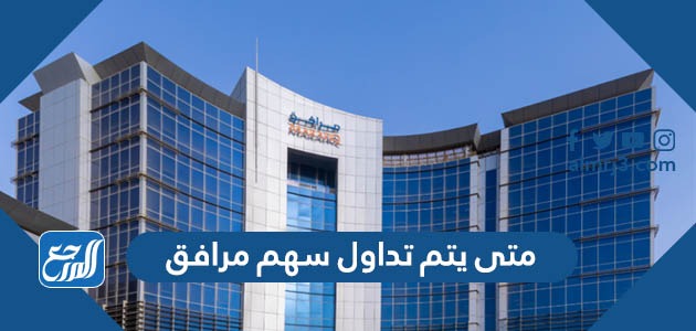 متى يتم تداول سهم مرافق